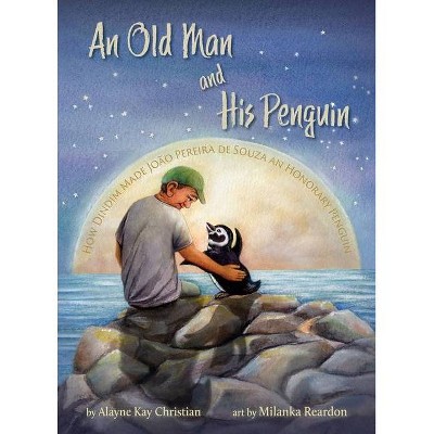 An Old Man and His Penguin - by  Alayne Kay Christian (Hardcover)