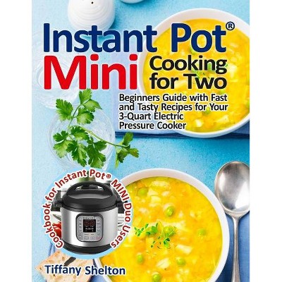 Instant Pot(R) Mini Cooking for Two - by  Tiffany Shelton (Paperback)