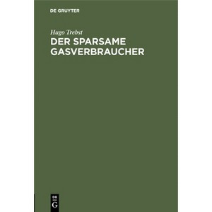 Der Sparsame Gasverbraucher - by  Hugo Trebst (Hardcover) - 1 of 1