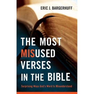 The Most Misused Verses in the Bible - by  Eric J Bargerhuff (Paperback) - 1 of 1