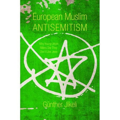 European Muslim Antisemitism - (Studies in Antisemitism) by  Günther Jikeli (Hardcover)