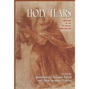 Holy Tears - by  Kimberley Christine Patton & John Stratton Hawley (Paperback) - 1 of 1