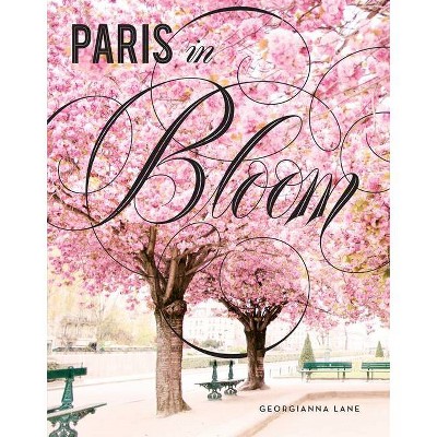 Paris in Bloom - by  Georgianna Lane (Hardcover)