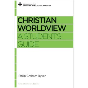 Christian Worldview - (Reclaiming the Christian Intellectual Tradition) by  Philip Graham Ryken (Paperback) - 1 of 1