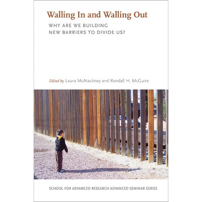 Walling in and Walling Out - (School for Advanced Research Advanced Seminar) by  Laura McAtackney & Randall H McGuire (Paperback)