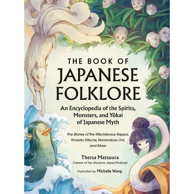 The Book of Japanese Folklore: An Encyclopedia of the Spirits, Monsters, and Yokai of Japanese Myth - by  Thersa Matsuura (Hardcover)