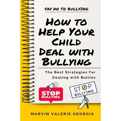 How to Help Your Child Deal with Bullying - by  Marvin Valerie Georgia (Paperback)