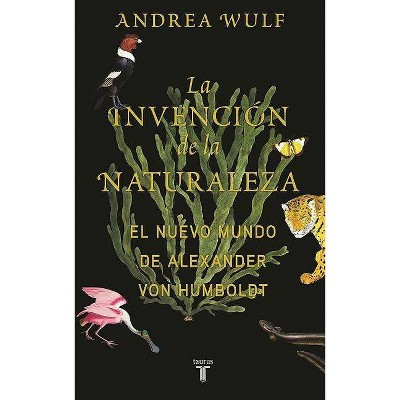 La Invención de la Naturaleza: El Mundo Nuevo de Alexander Von Humboldt / The Invention of Nature: Alexander Von Humboldt's New World - (Hardcover)