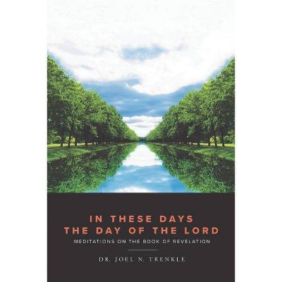 In These Days the Day of the Lord - by  Dr Joel N Trenkle (Paperback)