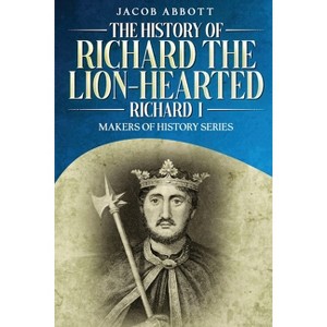 The History of Richard the Lion-hearted (Richard I) - by  Jacob Abbott (Paperback) - 1 of 1