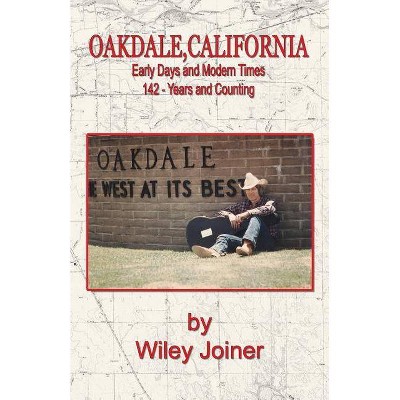 Oakdale, California, Early Days and Modern Times - by  Wiley Joiner (Paperback)