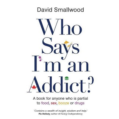 Who Says I'm an Addict - by  David Smallwood (Paperback)