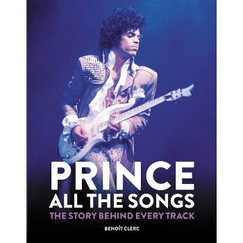 Prince: All the Songs - by  Benoît Clerc (Hardcover)