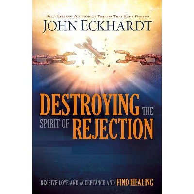 Destroying the Spirit of Rejection - by  John Eckhardt (Paperback)