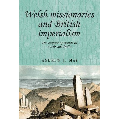 Welsh Missionaries and British Imperialism - (Studies in Imperialism) by  Andrew J May (Paperback)