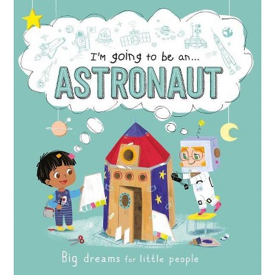 I'm Going to Be an . . . Astronaut - by  Igloobooks (Hardcover)