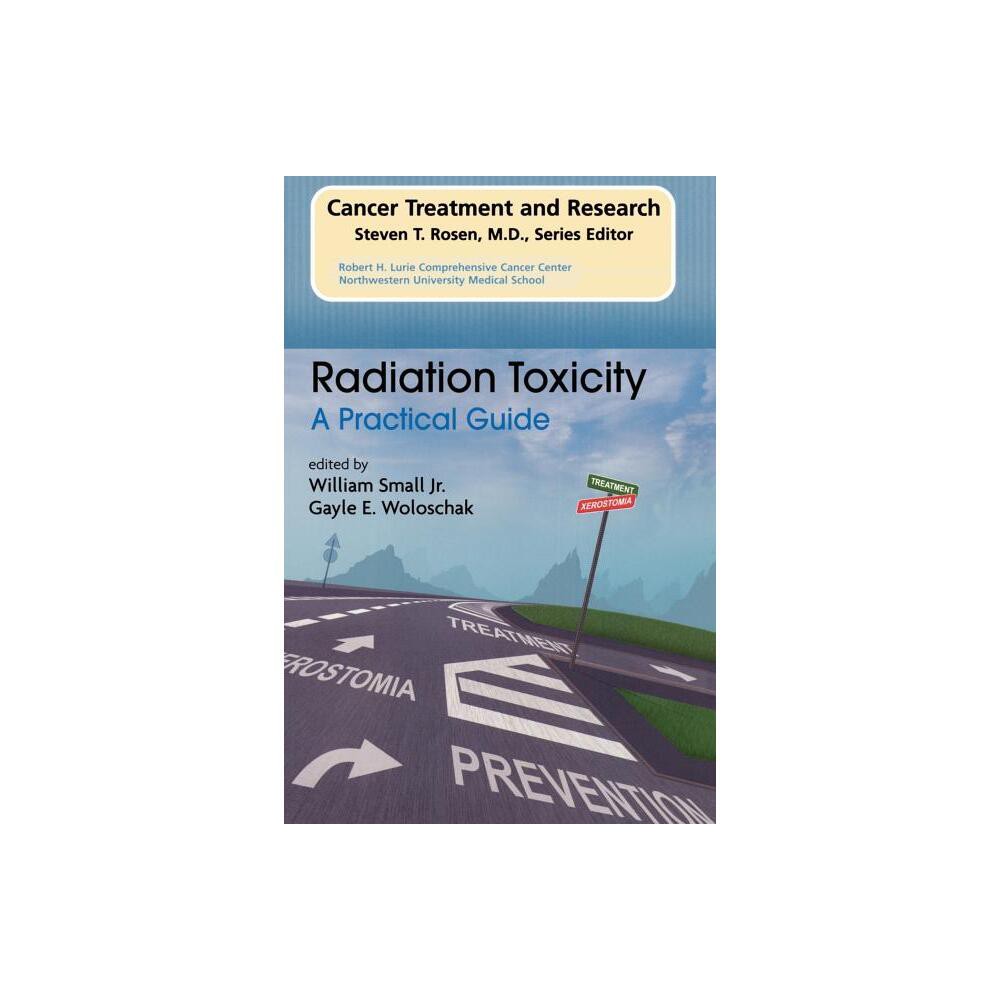 Radiation Toxicity: A Practical Medical Guide - (Cancer Treatment and Research) by William Small & Gayle E Woloschak (Paperback)