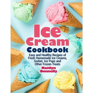 Ice Cream Cookbook - by  Kaitlyn Donnelly (Paperback) - 1 of 1