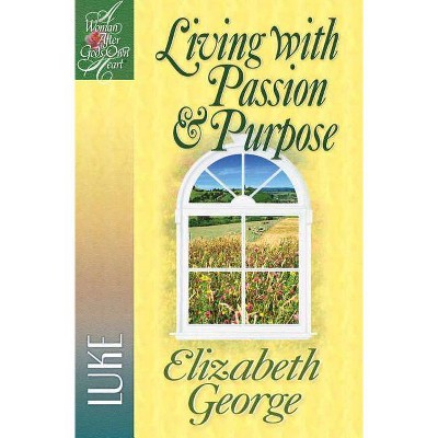 Living with Passion and Purpose - (Woman After God's Own Heart) by  Elizabeth George (Paperback)