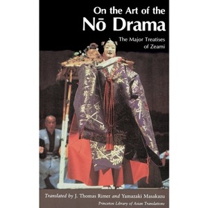 On the Art of the No Drama - (Princeton Library of Asian Translations) Annotated by  Masakazu Yamazaki (Paperback) - 1 of 1