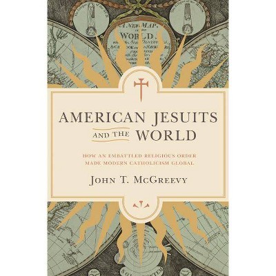 American Jesuits and the World - by  John T McGreevy (Paperback)