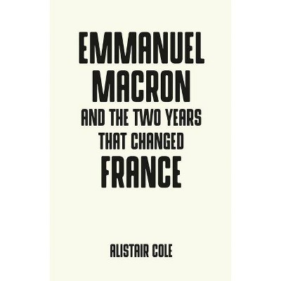 Emmanuel Macron and the Two Years That Changed France - (Pocket Politics) by  Alistair Cole (Paperback)