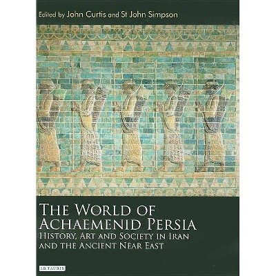 The World of Achaemenid Persia - by  John Curtis & St John Simpson (Hardcover)