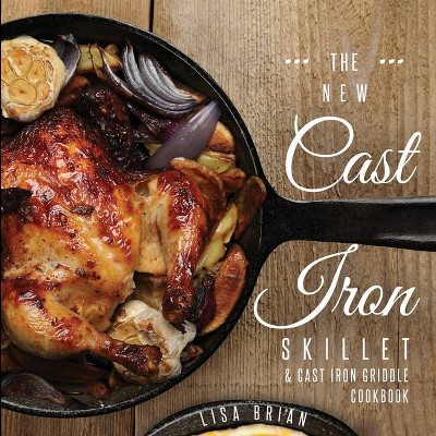 The New Cast Iron Skillet and Cast Iron Griddle Cookbook - (Cast Iron Cookbooks, Cast Iron Recipe Book (Book 1)) 2nd Edition by  Lisa Brian