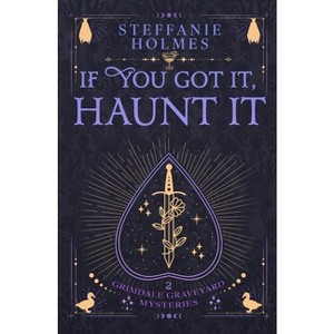 If You've Got It, Haunt It - (Grimdale Graveyard Mysteries: Luxe Editions) by  Steffanie Holmes (Paperback) - 1 of 1