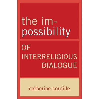 The Im-Possibility of Interreligious Dialogue - by  Catherine Cornille (Paperback)