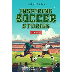 Inspiring Soccer Stories For Kids - Fun, Inspirational Facts & Stories For Young Readers - by  Falcon Focus (Paperback) - 1 of 1