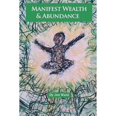 Manifest Wealth & Abundance - by  Jen Ward (Paperback)