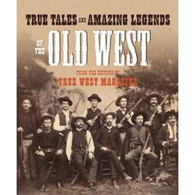  True Tales and Amazing Legends of the Old West - (Paperback) 