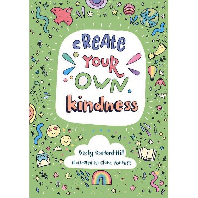 Create Your Own Kindness - by  Becky Goddard-Hill (Paperback)