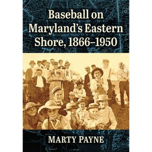 Baseball on Maryland's Eastern Shore, 1866-1950 - by  Marty Payne (Paperback) - 1 of 1