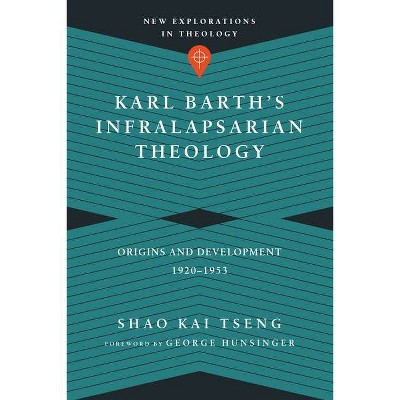 Karl Barth's Infralapsarian Theology - (New Explorations in Theology) by  Shao Kai Tseng (Paperback)