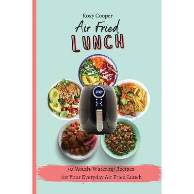 My Air Fried Lunch - by  Roxy Cooper (Paperback)