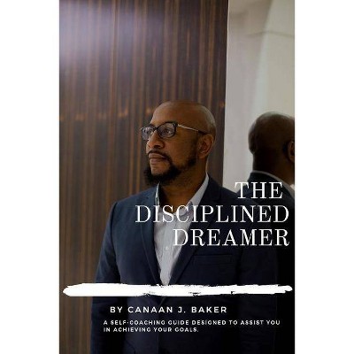 The Disciplined Dreamer - by  Canaan J Baker (Paperback)