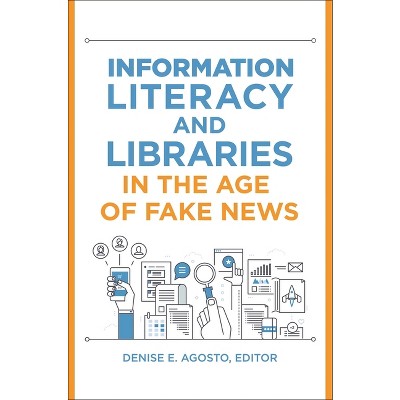 Information Literacy and Libraries in the Age of Fake News - by  Denise E Agosto (Paperback)