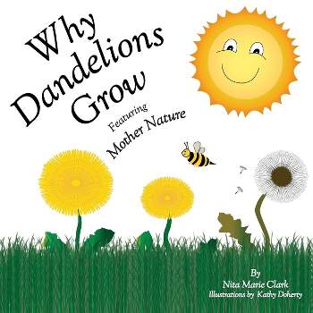 Why Dandelions Grow Featuring Mother Nature - 2nd Edition by  Nita Marie Clark (Paperback)