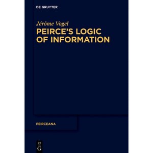 Peirce's Logic of Information - (Peirceana) by  Jérôme Vogel (Hardcover) - 1 of 1