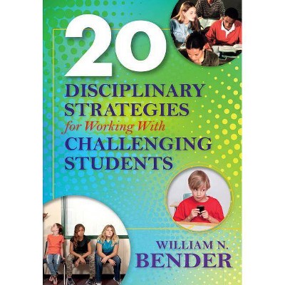 20 Disciplinary Strategies for Working With Challenging Students - by  William Bender (Paperback)