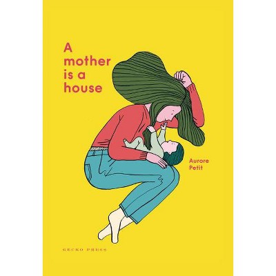 A Mother Is a House - by  Aurore Petit (Hardcover)