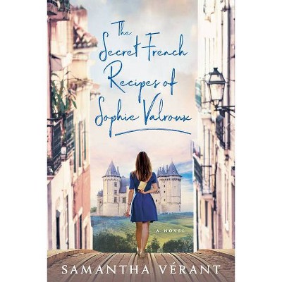 The Secret French Recipes of Sophie Valroux - by  Samantha Vérant (Paperback)