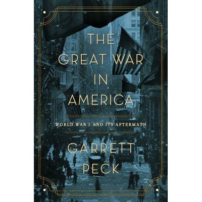 The Great War in America - by  Garrett Peck (Hardcover)