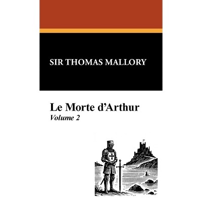 Le Morte D'Arthur (Vol. 2) - by  Thomas Malory & Thomas Mallory (Hardcover)