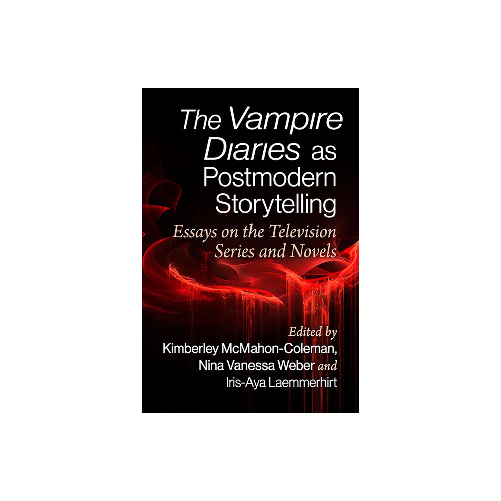 The Vampire Diaries as Postmodern Storytelling - by Kimberley McMahon-Coleman & Nina Vanessa Weber & Iris-Aya Laemmerhirt (Paperback)