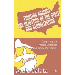 Fighting Against the Injustice of the State and Globalization - by  A Jalata (Hardcover) - 1 of 1