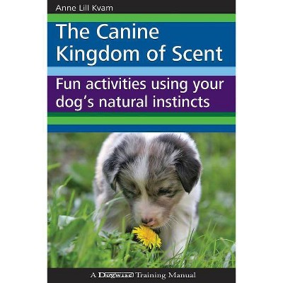 The Canine Kingdom of Scent - by  Anne Lill Kvam (Paperback)