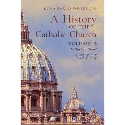 A History of the Catholic Church - by  Dom Charles Poulet (Paperback)